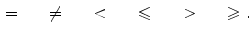 $$\begin{aligned} =\qquad \ne \qquad <\qquad \leqslant \qquad >\qquad \geqslant . \end{aligned}$$