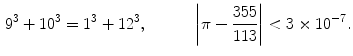 $$\begin{aligned} 9^3+10^3=1^3+12^3, \quad \qquad \left| \pi -\frac{355}{113}\right| <3\times 10^{-7}. \end{aligned}$$