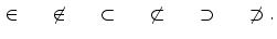 $$\begin{aligned} \in \qquad \not \in \qquad \subset \qquad \not \subset \qquad \supset \qquad \not \supset . \end{aligned}$$