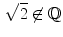 $$\begin{aligned} \sqrt{2}\not \in \mathbb {Q}\end{aligned}$$