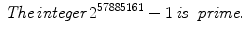 $$\begin{aligned} \textit{The\,integer}\,2^{57885161}-1\, \textit{is\, prime.} \end{aligned}$$