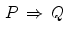 $$\begin{aligned} P\,\Rightarrow \, Q \end{aligned}$$