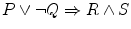 $$P \vee \lnot Q \Rightarrow R \wedge S$$