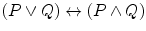$$(P \vee Q) \leftrightarrow (P \wedge Q)$$