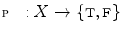 $${\fancyscript{P}}:X\rightarrow \{{\textsc {t}},{\textsc {f}}\}$$