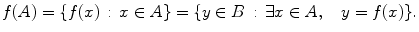 $$ f(A)=\{f(x)\,:\, x\in A\}=\{y\in B\,:\,\exists x\in A,\quad y=f(x)\}. $$