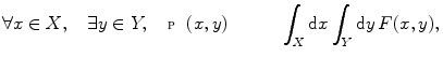 $$ \forall x \in X,\quad \exists y\in Y,\quad {\fancyscript{P}}(x,y) \quad \qquad \int \nolimits _X\mathrm {d}x\int \nolimits _Y\mathrm {d}y\,F(x,y), $$