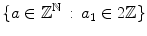 $$ \{a\in \mathbb {Z}^\mathbb {N}\,:\,a_1\in 2\mathbb {Z}\} $$