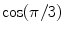 $$\cos (\pi /3)$$