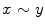 $$x\sim y$$