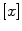 $$[x]$$