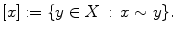 $$ [x]:=\{y\in X\,:\, x\sim y\}. $$