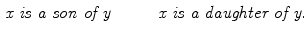 $$\begin{aligned} {\textit{x is a son of y}} \quad \qquad {\textit{x is a daughter of y}}. \end{aligned}$$
