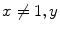 $$x\not = 1,y$$