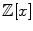 $$\mathbb {Z}[x]$$
