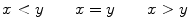 $$ x<y \qquad x=y \qquad x>y $$