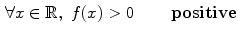$$\begin{aligned}&\forall x \in \mathbb {R},\,\,f(x)>0 \qquad \,\, {\mathbf {positive}} \end{aligned}$$