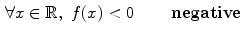 $$\begin{aligned}&\forall x \in \mathbb {R},\,\,f(x)<0 \qquad \,\, {\mathbf {negative}} \end{aligned}$$