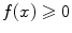 $$f(x)\geqslant 0$$