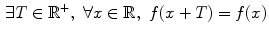 $$\begin{aligned} \exists T\in \mathbb {R}^+,\,\,\forall x\in \mathbb {R},\,\,f(x+T)=f(x) \end{aligned}$$