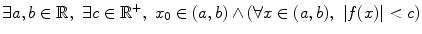 $$ \exists a,b\in \mathbb {R},\,\,\exists c\in \mathbb {R}^+,\,\,x_0\in (a,b)\wedge (\forall x \in (a,b),\,\,|f(x)|<c) $$