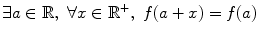 $$ \exists a\in \mathbb {R},\,\,\forall x\in \mathbb {R}^+,\,\,f(a+x)=f(a) $$