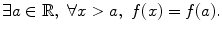 $$ \exists a\in \mathbb {R},\,\,\forall x>a,\,\,f(x)=f(a). $$