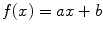 $$f(x)=ax+b$$