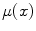 $$\mu (x)$$