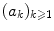 $$(a_k)_{k\geqslant 1}$$