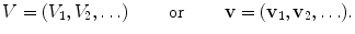 $$ V=(V_1,V_2,\ldots ) \qquad \text{ or }\qquad \mathbf{v}=(\mathbf{v}_1,\mathbf{v}_2,\ldots ). $$
