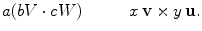 $$ a(bV\cdot cW)\qquad \quad x\,\mathbf{v}\times y\,\mathbf{u}. $$