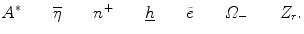 $$ A^*\qquad \overline{\eta }\qquad n^+\qquad \underline{h}\qquad \tilde{e}\qquad \varOmega _-\qquad Z_r. $$
