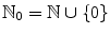 $$\mathbb {N}_0=\mathbb {N}\cup \{0\}$$