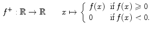 $$\begin{aligned} f^+:\mathbb {R}\rightarrow \mathbb {R}\qquad x\mapsto {\left\{ \begin{array}{ll}f(x)&{} \text {if}\, f(x)\geqslant 0 \\ 0 &{} \text {if}\, f(x)< 0.\\ \end{array}\right. } \end{aligned}$$