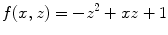 $$ f(x,z)=-z^2+xz+1 $$
