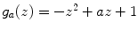 $$g_a(z)=-z^2+az+1$$