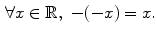 $$\begin{aligned} \forall x\in \mathbb {R},\,\,-(-x)=x. \end{aligned}$$