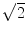 $$\sqrt{2}$$