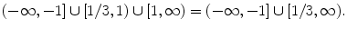 $$ (-\infty ,-1]\cup [1/3,1)\cup [1,\infty )= (-\infty ,-1]\cup [1/3,\infty ). $$