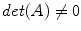 $${det}(A)\not =0$$