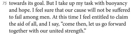 towards its goal. But I take up my task with buoyancy and hope. I feel sure that our cause will not be suffered to fail among men. At this time I feel entitled to claim the aid of all, and I say, “come then, let us go forward together with our united strength.”